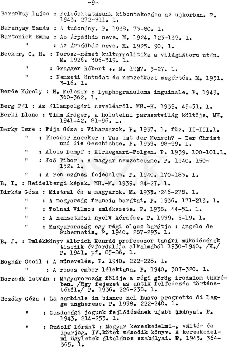 M. 1931. 3-16. 1. Berde Károly : N. Melozer : Lymphogranuloma inguinale. P«1943, 360-362. 1. Berg Pál : Az állampolgári neveléaről. MH.-H. 1939. 45-51. 1. Berki Ilona : Timm Kroger, a holsteini parasztvilág költője.