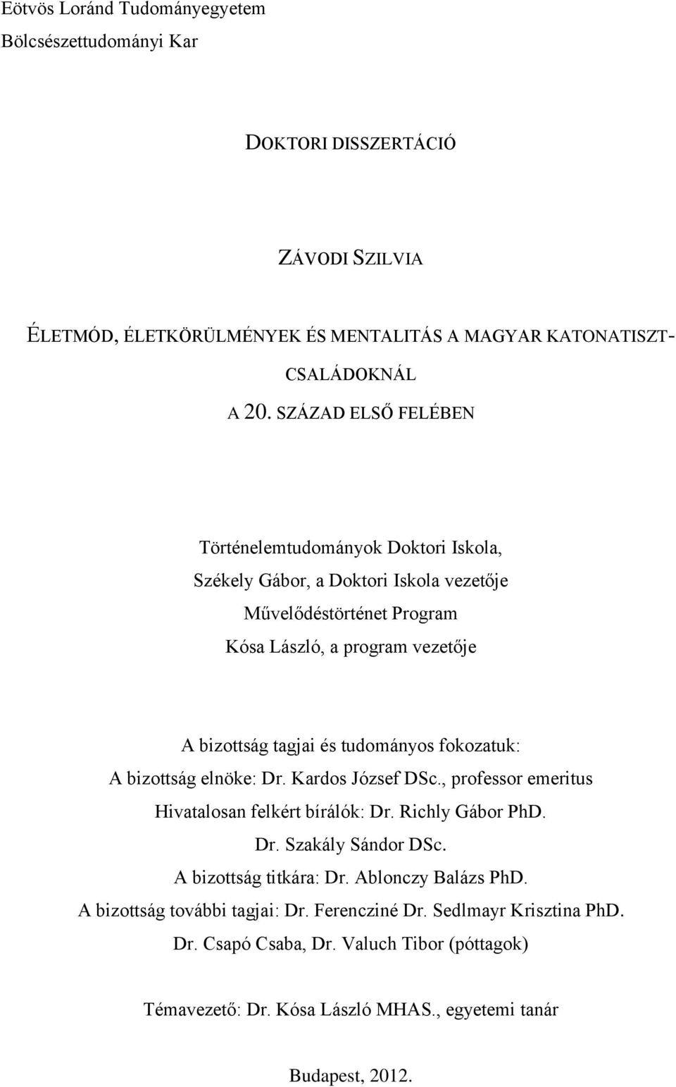 tudományos fokozatuk: A bizottság elnöke: Dr. Kardos József DSc., professor emeritus Hivatalosan felkért bírálók: Dr. Richly Gábor PhD. Dr. Szakály Sándor DSc. A bizottság titkára: Dr.