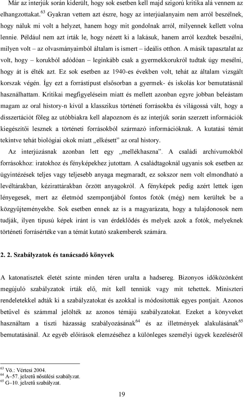 Például nem azt írták le, hogy nézett ki a lakásuk, hanem arról kezdtek beszélni, milyen volt az olvasmányaimból általam is ismert ideális otthon.