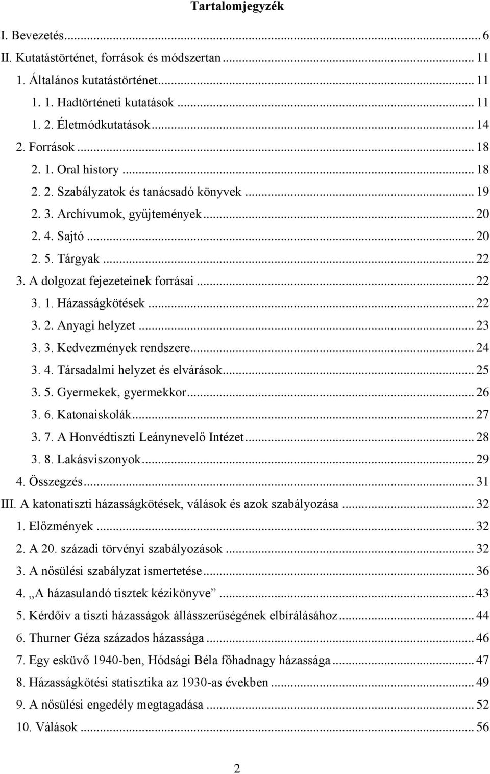 .. 22 3. 2. Anyagi helyzet... 23 3. 3. Kedvezmények rendszere... 24 3. 4. Társadalmi helyzet és elvárások... 25 3. 5. Gyermekek, gyermekkor... 26 3. 6. Katonaiskolák... 27 3. 7.