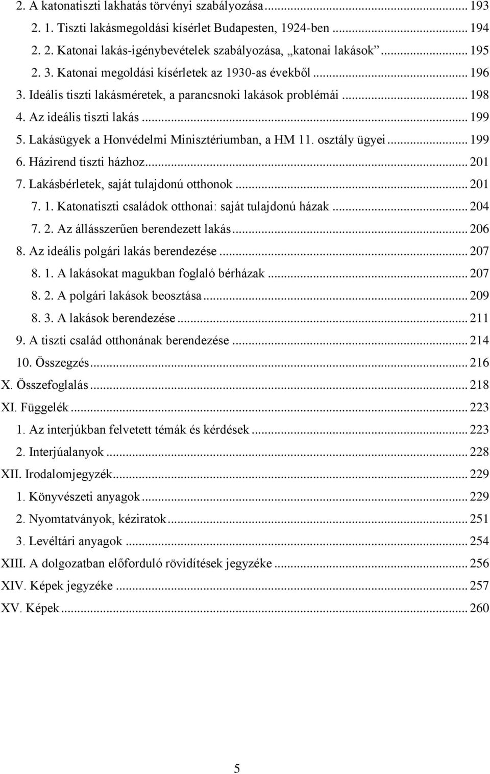 Lakásügyek a Honvédelmi Minisztériumban, a HM 11. osztály ügyei... 199 6. Házirend tiszti házhoz... 201 7. Lakásbérletek, saját tulajdonú otthonok... 201 7. 1. Katonatiszti családok otthonai: saját tulajdonú házak.