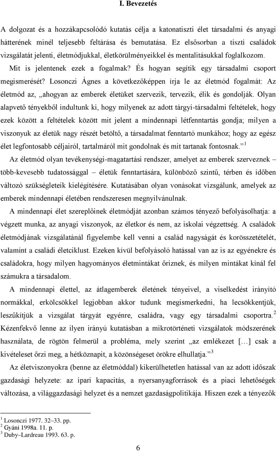 És hogyan segítik egy társadalmi csoport megismerését? Losonczi Ágnes a következőképpen írja le az életmód fogalmát: Az életmód az, ahogyan az emberek életüket szervezik, tervezik, élik és gondolják.