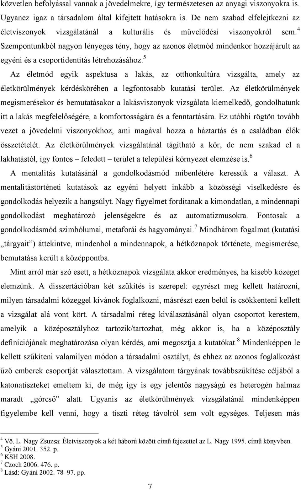 4 Szempontunkból nagyon lényeges tény, hogy az azonos életmód mindenkor hozzájárult az egyéni és a csoportidentitás létrehozásához.