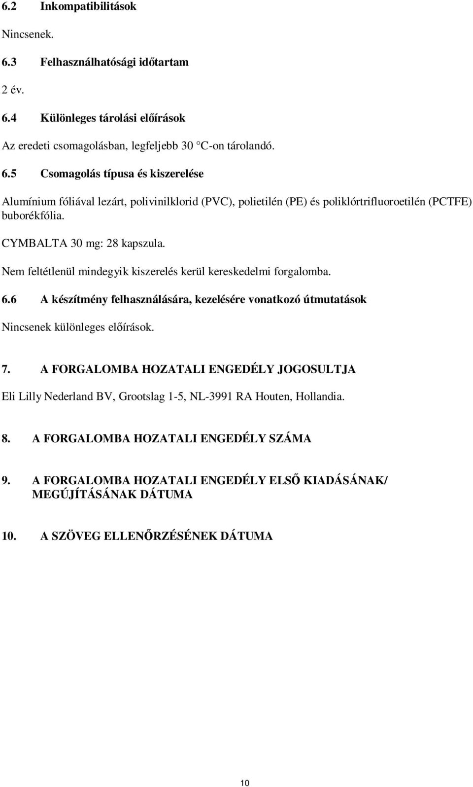 6 A készítmény felhasználására, kezelésére vonatkozó útmutatások Nincsenek különleges előírások. 7.