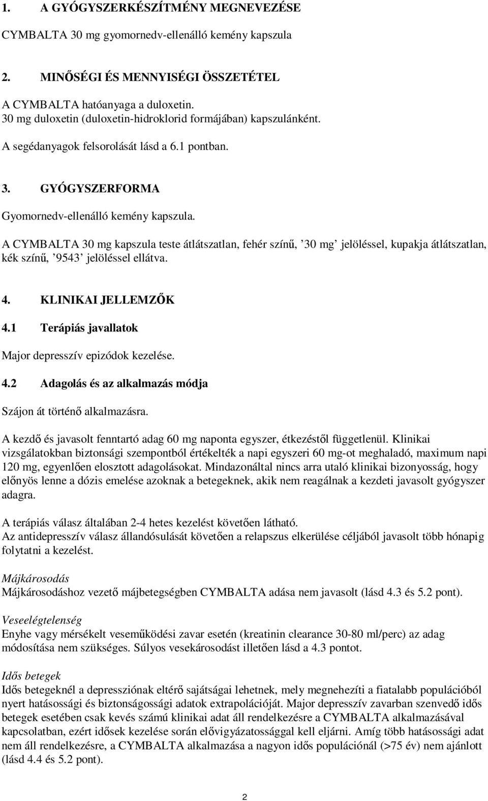 A CYMBALTA 30 mg kapszula teste átlátszatlan, fehér színű, 30 mg jelöléssel, kupakja átlátszatlan, kék színű, 9543 jelöléssel ellátva. 4. KLINIKAI JELLEMZŐK 4.