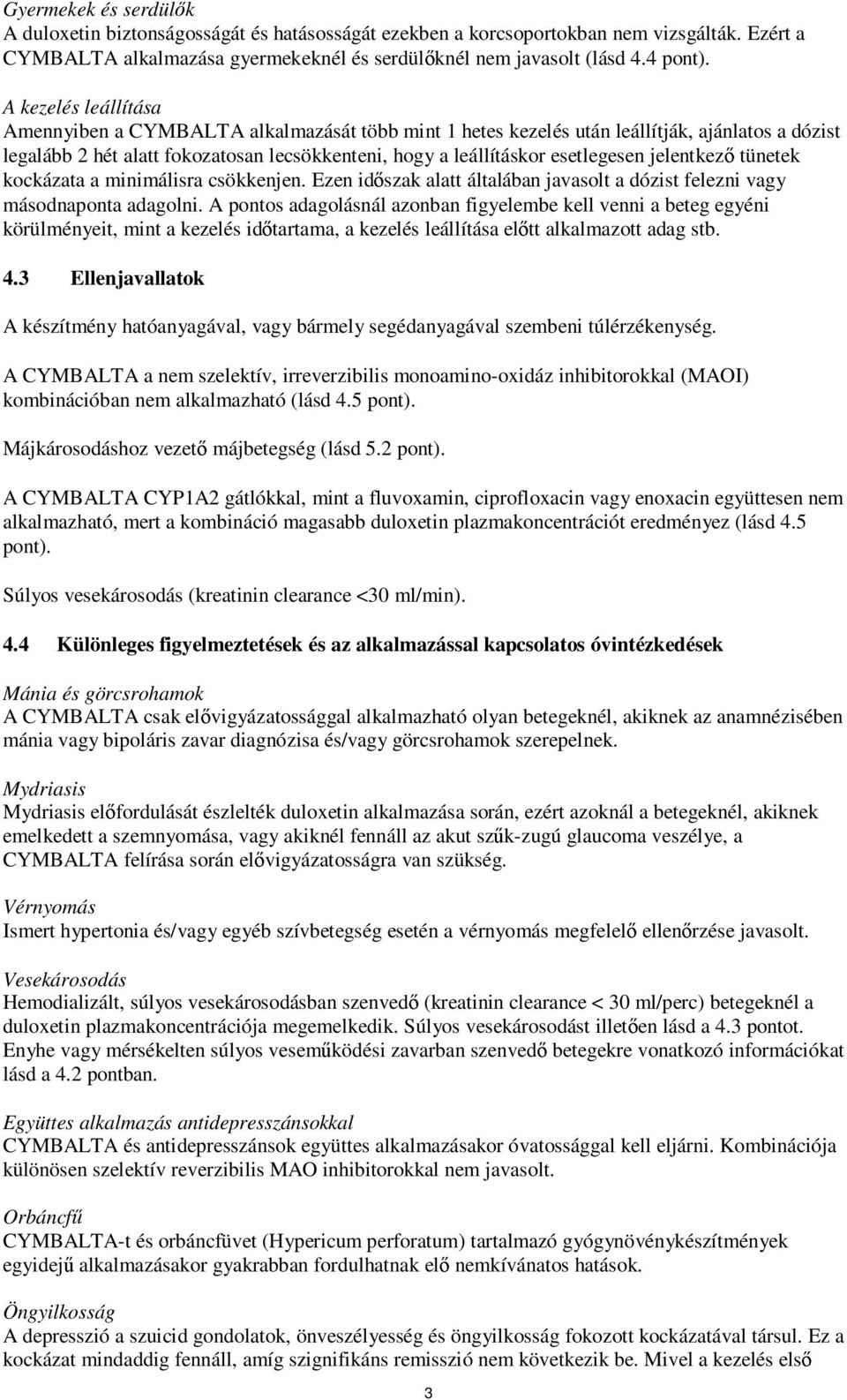 jelentkező tünetek kockázata a minimálisra csökkenjen. Ezen időszak alatt általában javasolt a dózist felezni vagy másodnaponta adagolni.