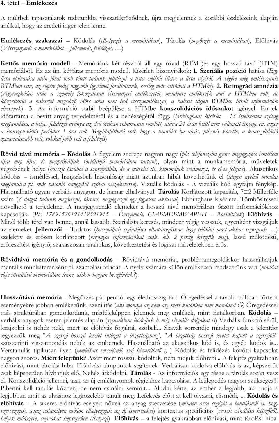 egy rövid (RTM )és egy hosszú távú (HTM) memóriából. Ez az ún. kéttáras memória modell. Kísérleti bizonyítékok: 1.