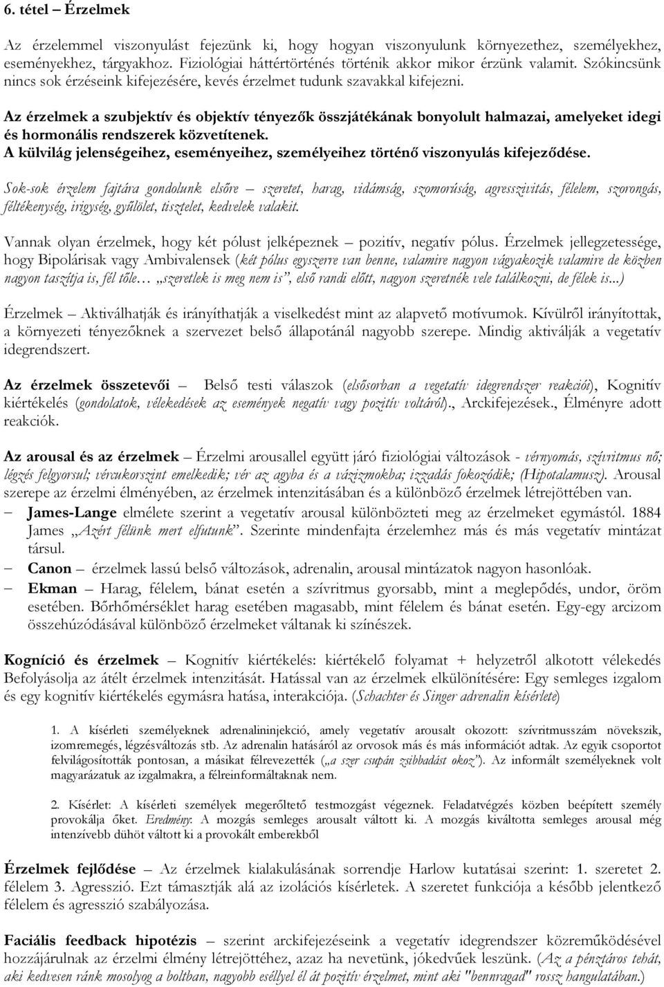 Az érzelmek a szubjektív és objektív tényezők összjátékának bonyolult halmazai, amelyeket idegi és hormonális rendszerek közvetítenek.