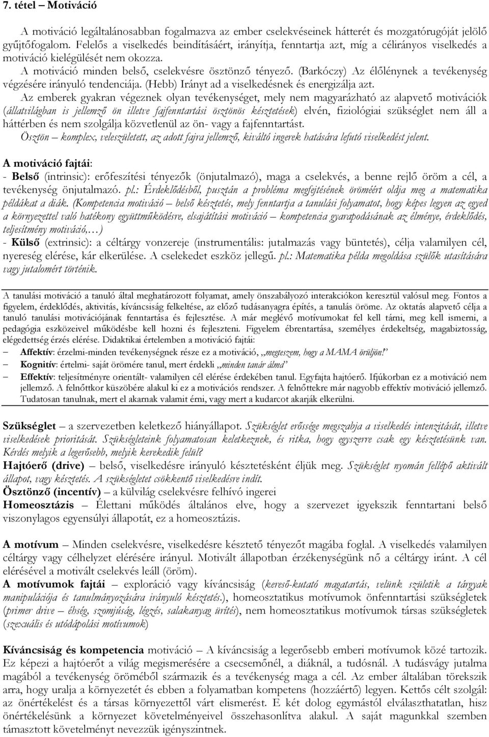 (Barkóczy) Az élőlénynek a tevékenység végzésére irányuló tendenciája. (Hebb) Irányt ad a viselkedésnek és energizálja azt.