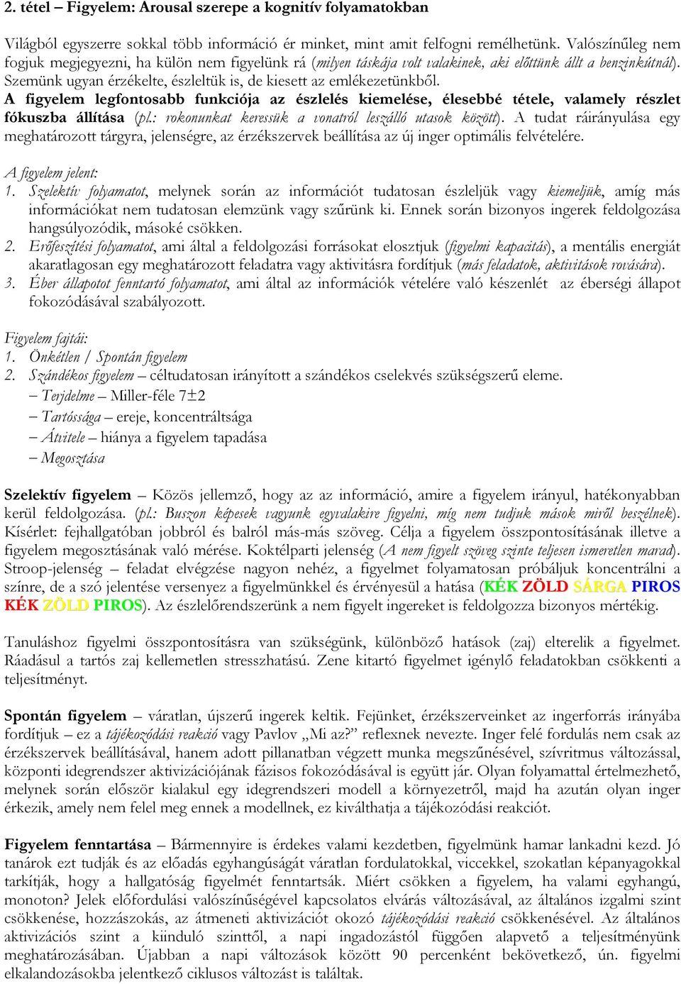 A figyelem legfontosabb funkciója az észlelés kiemelése, élesebbé tétele, valamely részlet fókuszba állítása (pl.: rokonunkat keressük a vonatról leszálló utasok között).