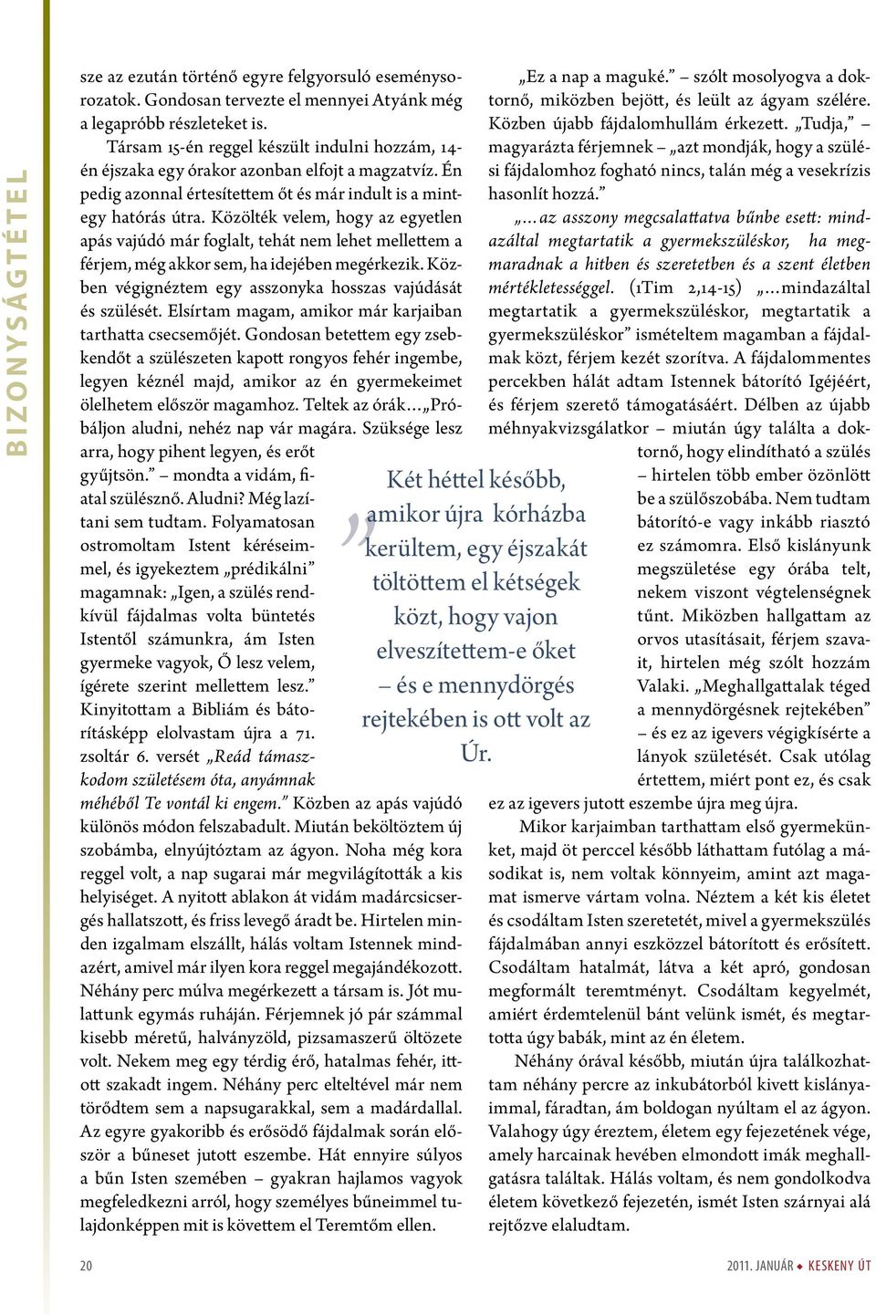 Közölték velem, hogy az egyetlen apás vajúdó már foglalt, tehát nem lehet mellettem a férjem, még akkor sem, ha idejében megérkezik. Közben végignéztem egy asszonyka hosszas vajúdását és szülését.