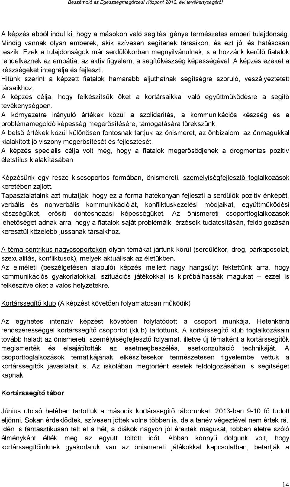 A képzés ezeket a készségeket integrálja és fejleszti. Hitünk szerint a képzett fiatalok hamarabb eljuthatnak segítségre szoruló, veszélyeztetett társaikhoz.