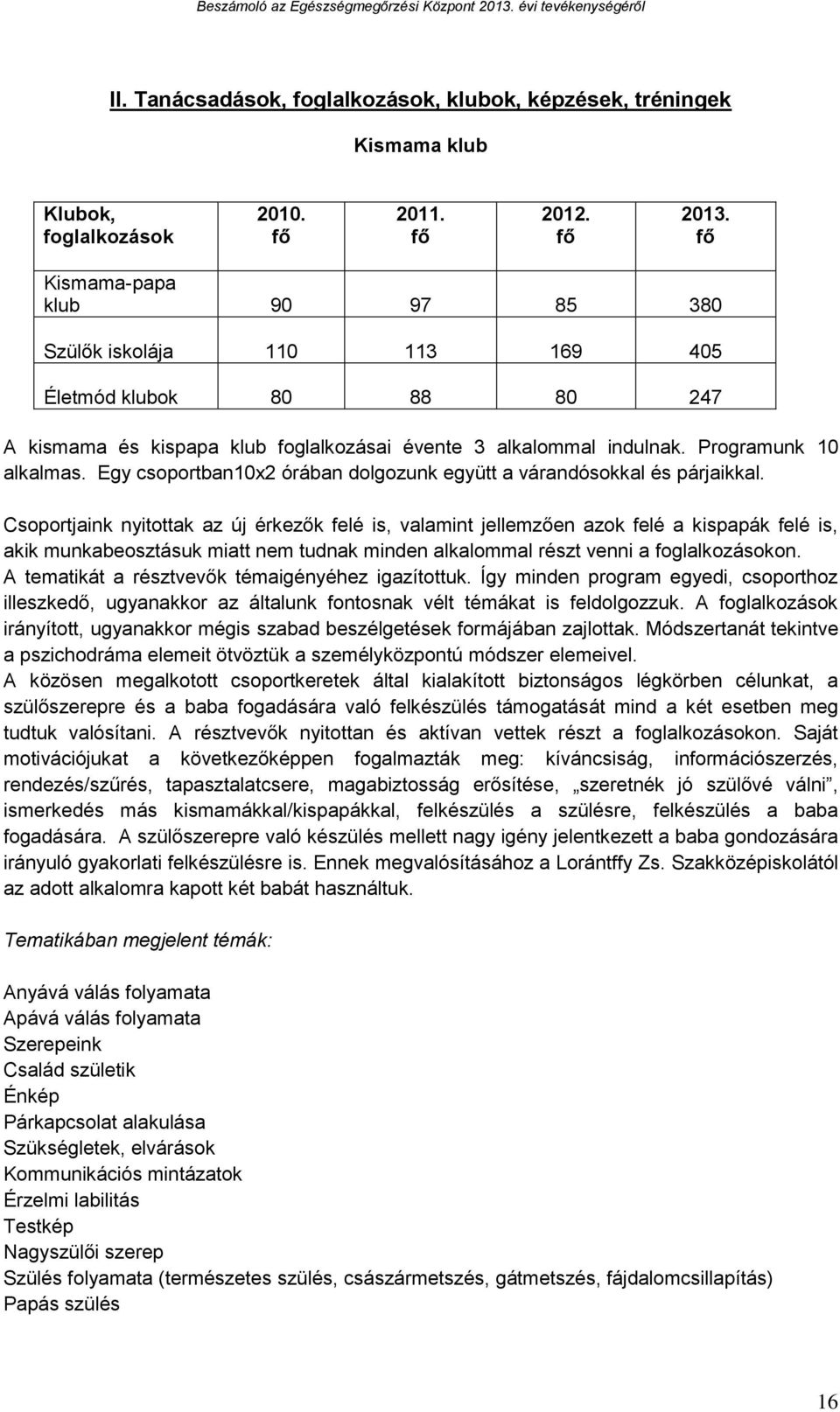 Egy csoportban10x2 órában dolgozunk együtt a várandósokkal és párjaikkal.