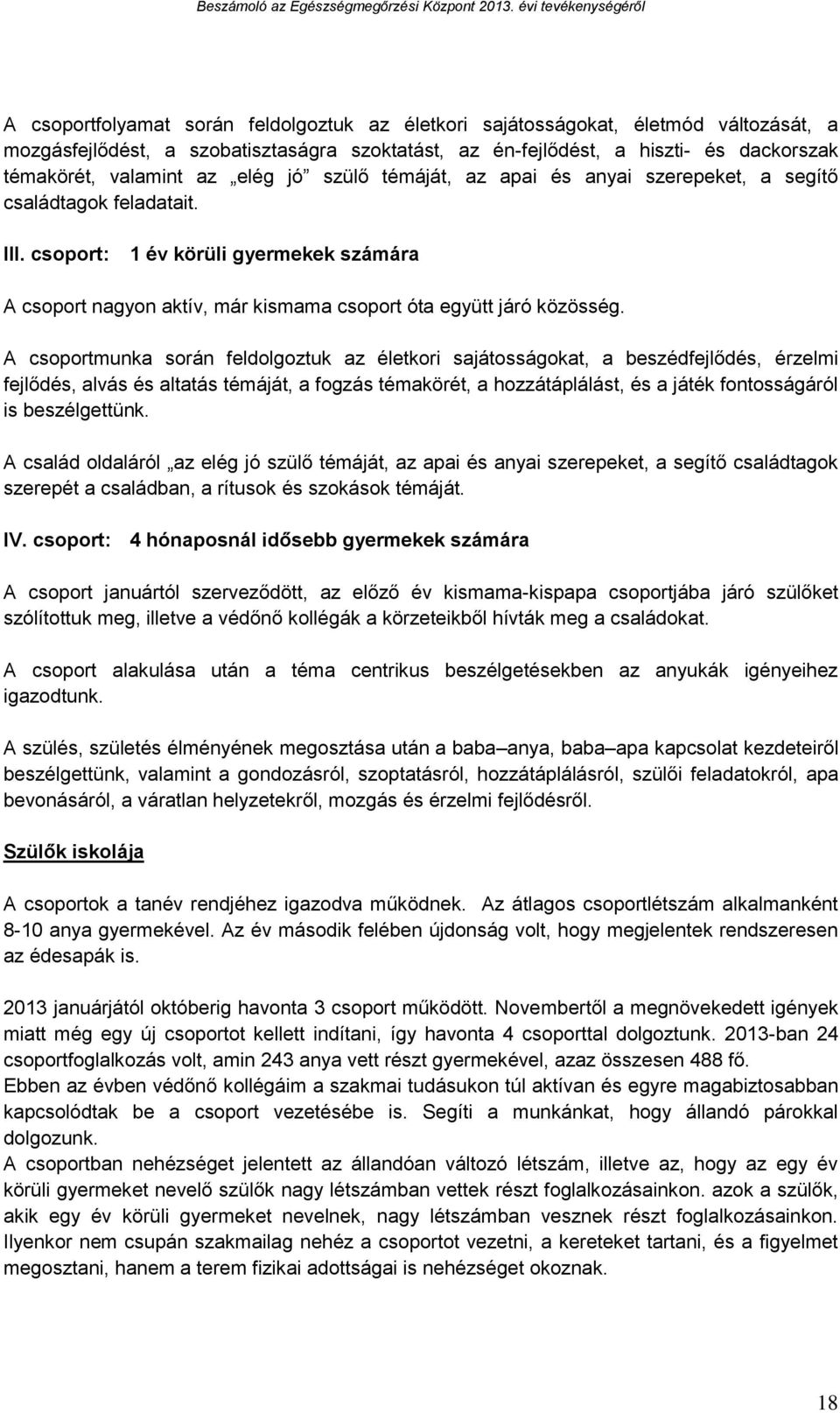 A csoportmunka során feldolgoztuk az életkori sajátosságokat, a beszédfejlődés, érzelmi fejlődés, alvás és altatás témáját, a fogzás témakörét, a hozzátáplálást, és a játék fontosságáról is