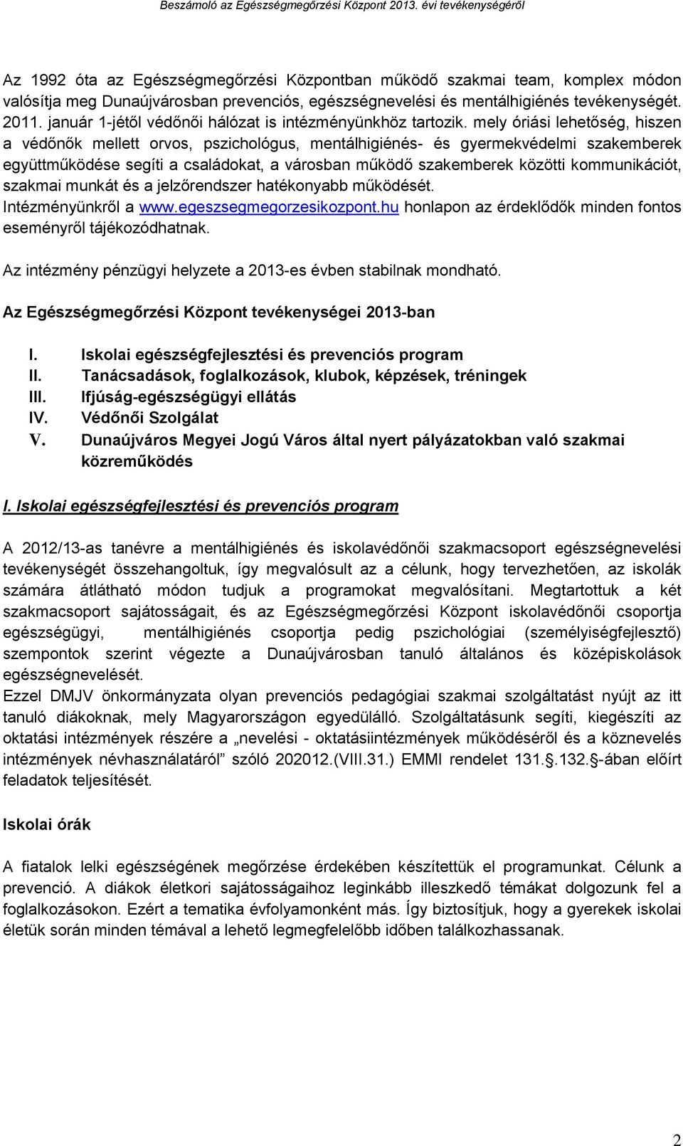 mely óriási lehetőség, hiszen a védőnők mellett orvos, pszichológus, mentálhigiénés- és gyermekvédelmi szakemberek együttműködése segíti a családokat, a városban működő szakemberek közötti