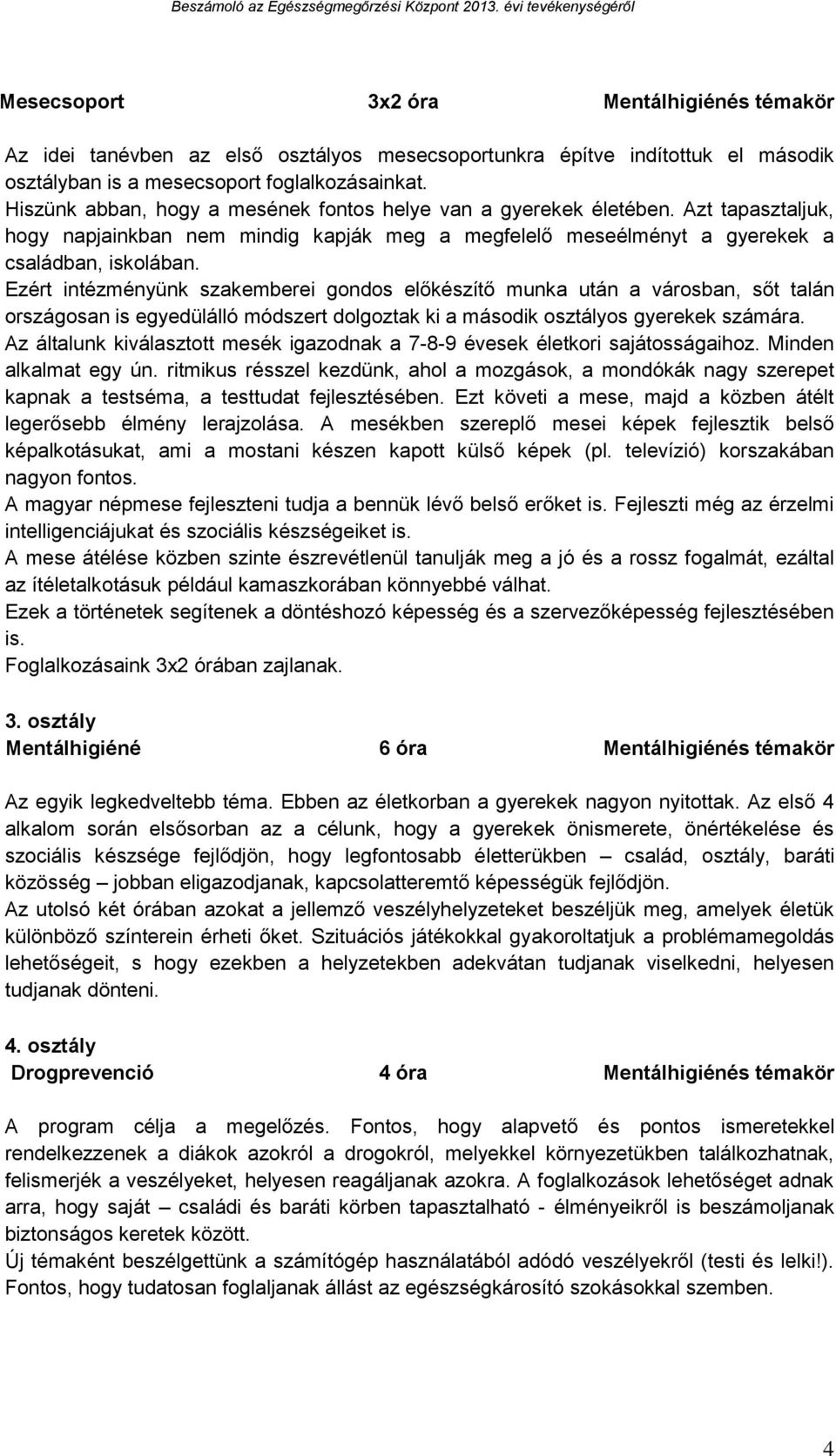 Ezért intézményünk szakemberei gondos előkészítő munka után a városban, sőt talán országosan is egyedülálló módszert dolgoztak ki a második osztályos gyerekek számára.