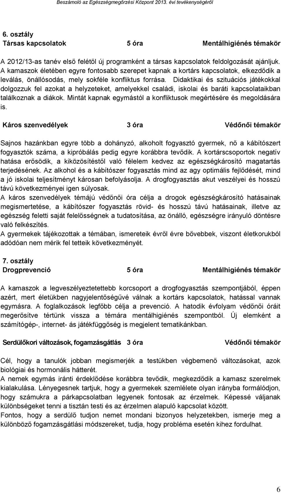 Didaktikai és szituációs játékokkal dolgozzuk fel azokat a helyzeteket, amelyekkel családi, iskolai és baráti kapcsolataikban találkoznak a diákok.