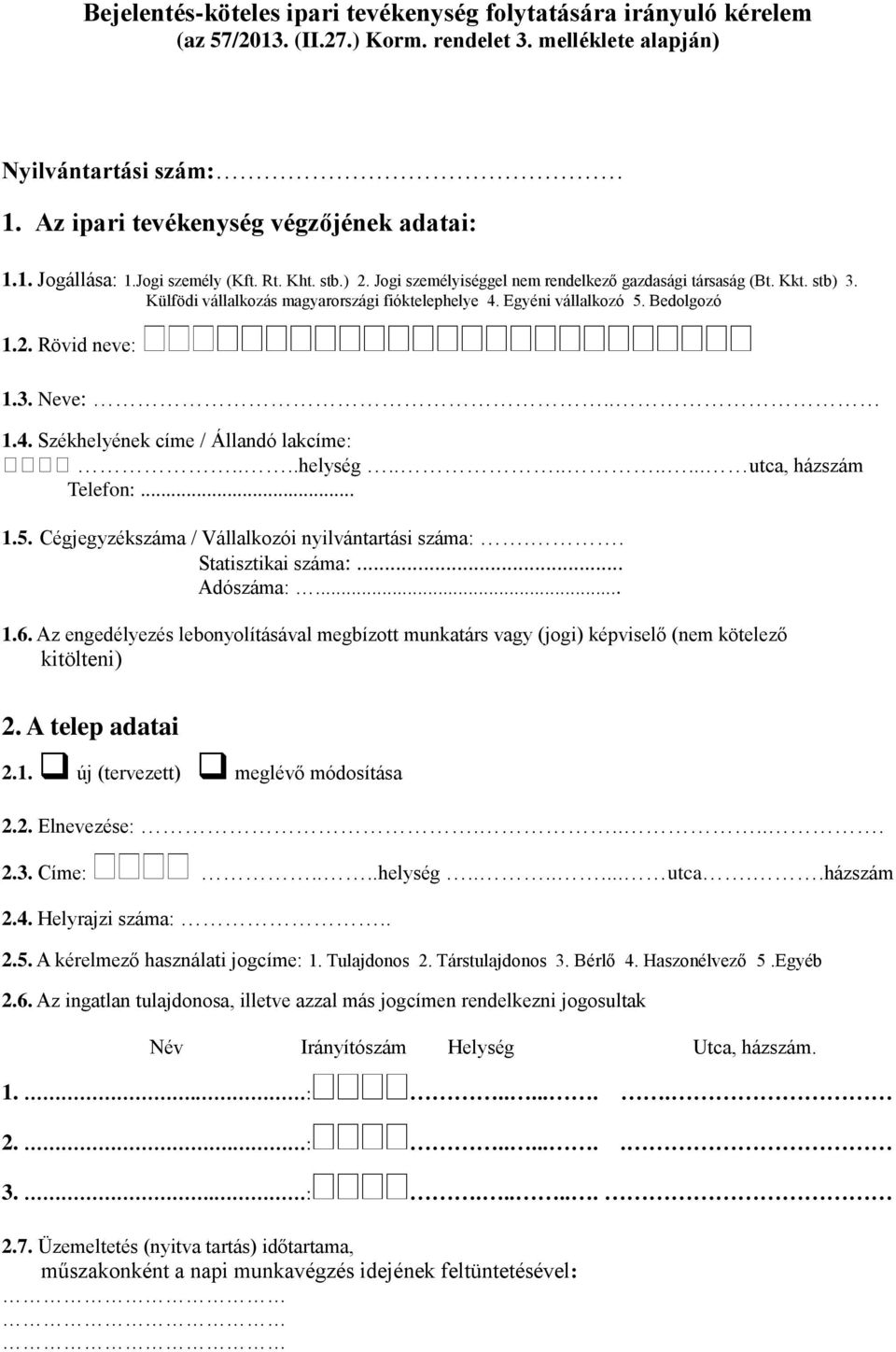 3. Neve:.. 1.4. Székhelyének címe / Állandó lakcíme:....helység......... utca, házszám Telefon:... 1.5. Cégjegyzékszáma / Vállalkozói nyilvántartási száma:.. Statisztikai száma:... Adószáma:... 1.6.