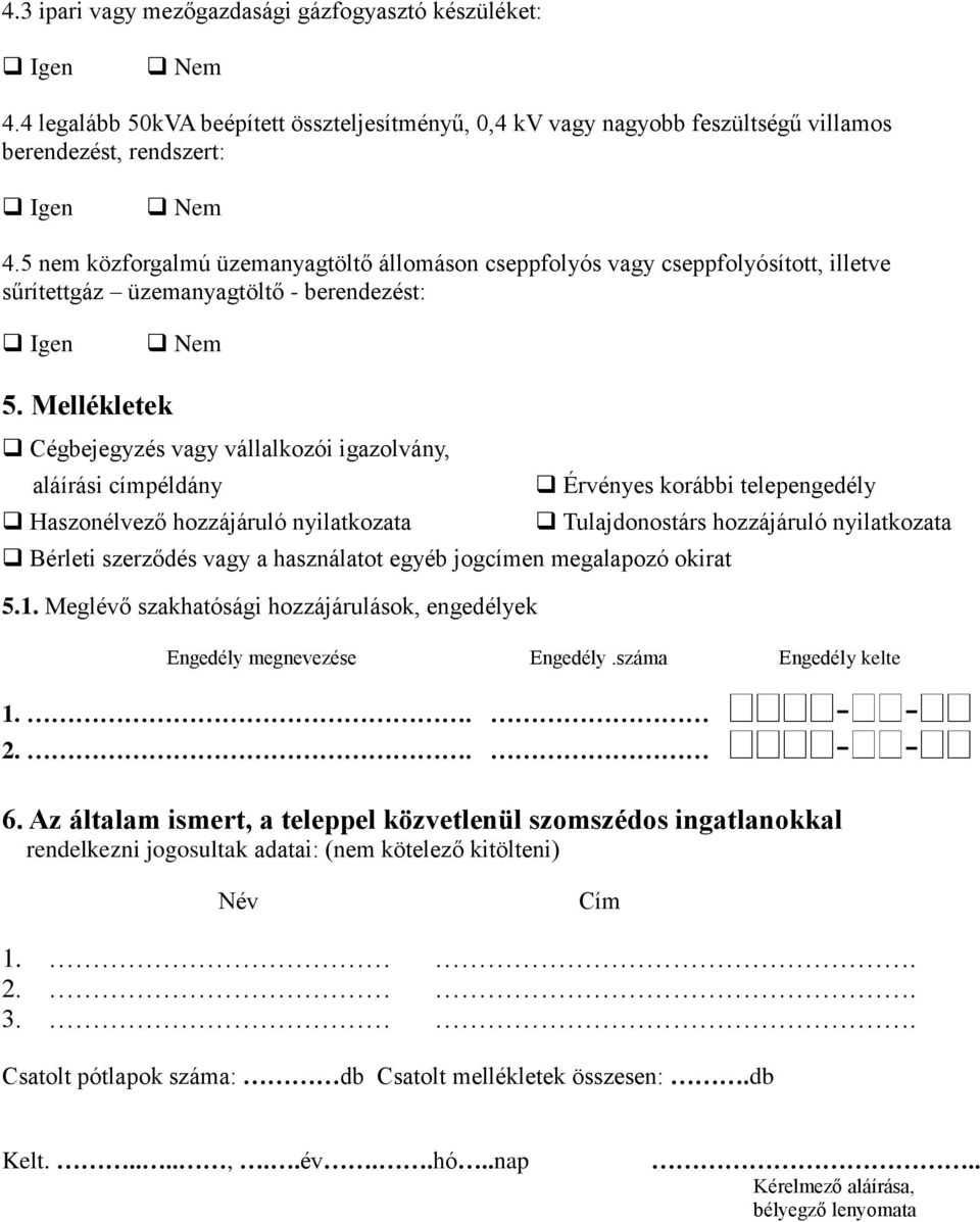 Mellékletek Cégbejegyzés vagy vállalkozói igazolvány, aláírási címpéldány Haszonélvező hozzájáruló nyilatkozata Érvényes korábbi telepengedély Bérleti szerződés vagy a használatot egyéb jogcímen