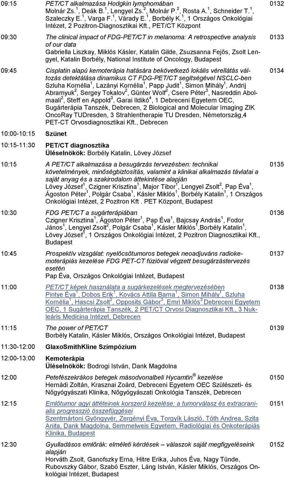 , PET/CT Központ 09:30 The clinical impact of FDG-PET/CT in melanoma: A retrospective analysis of our data Gabriella Liszkay, Miklós Kásler, Katalin Gilde, Zsuzsanna Fejős, Zsolt Lengyel, Katalin