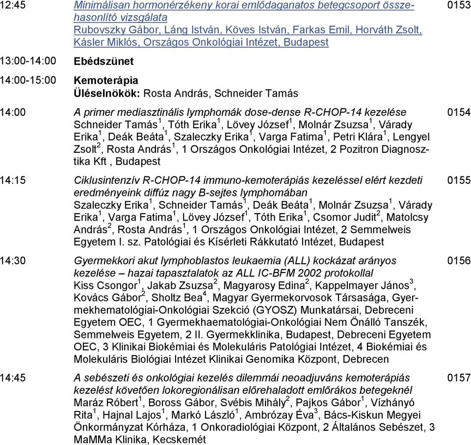 József 1, Molnár Zsuzsa 1, Várady Erika 1, Deák Beáta 1, Szaleczky Erika 1, Varga Fatima 1, Petri Klára 1, Lengyel Zsolt 2, Rosta András 1, 1 Országos Onkológiai Intézet, 2 Pozitron Diagnosztika Kft,