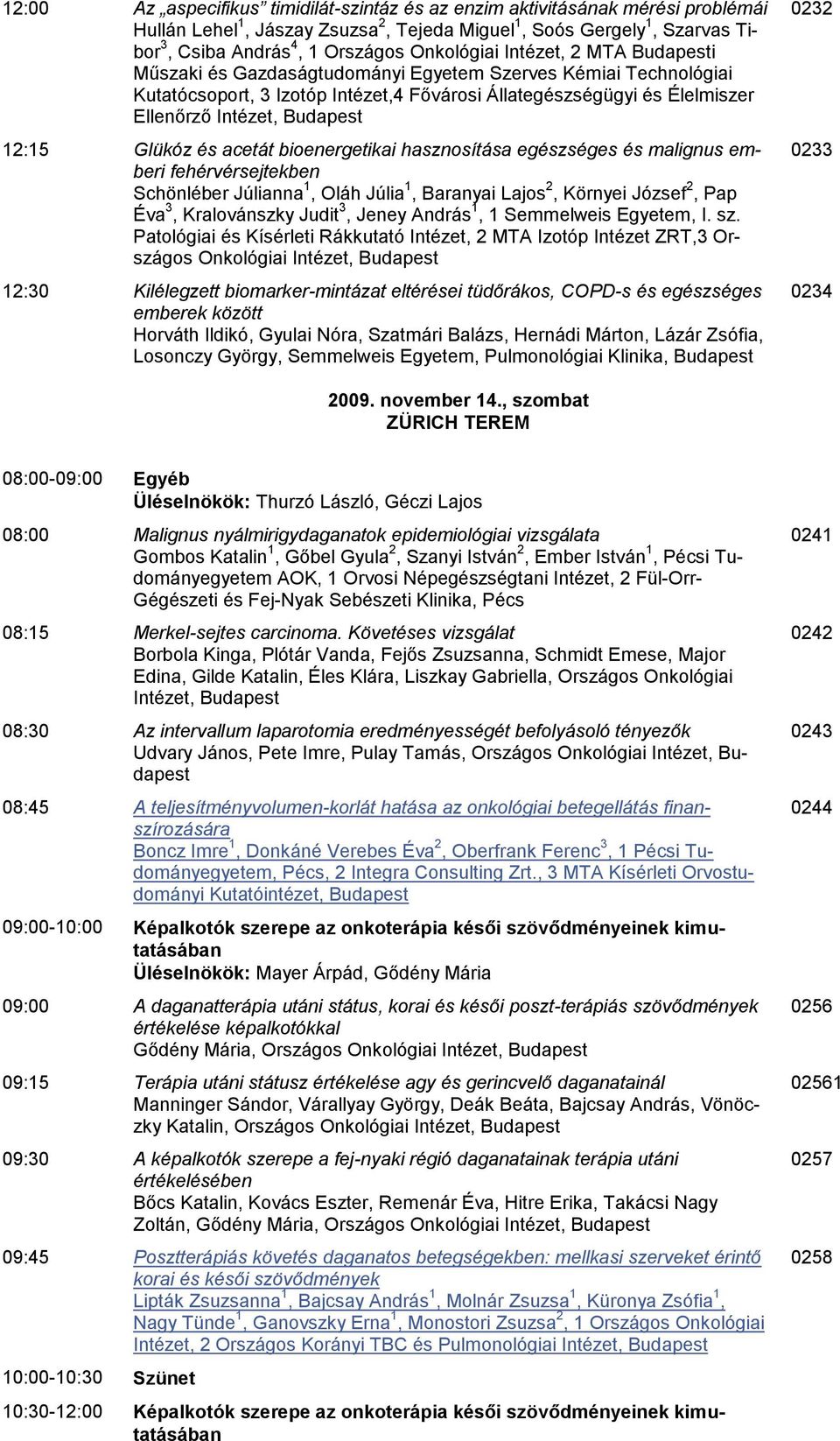 és acetát bioenergetikai hasznosítása egészséges és malignus emberi fehérvérsejtekben Schönléber Júlianna 1, Oláh Júlia 1, Baranyai Lajos 2, Környei József 2, Pap Éva 3, Kralovánszky Judit 3, Jeney