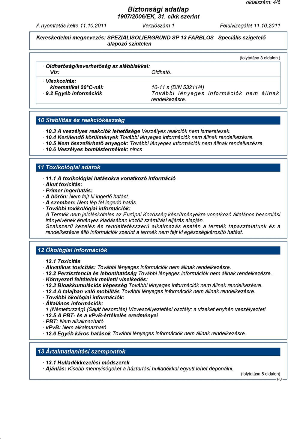 5 Nem összeférhető anyagok: 10.6 Veszélyes bomlástermékek: nincs 11 Toxikológiai adatok 11.