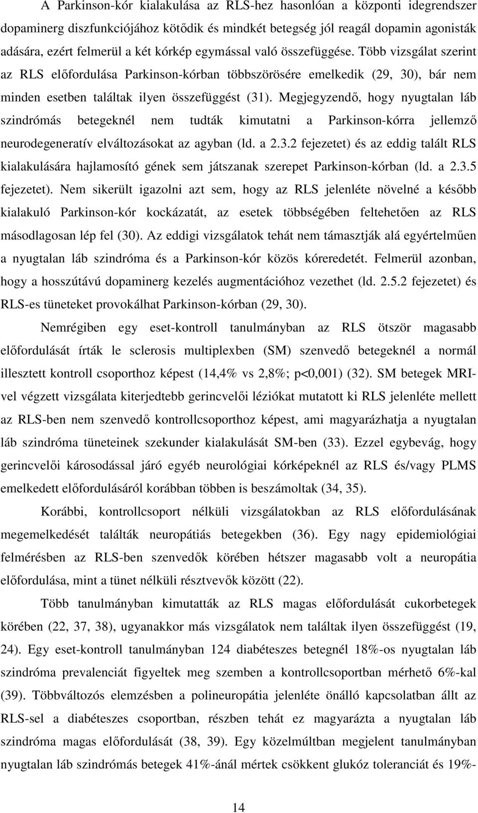 Megjegyzendı, hogy nyugtalan láb szindrómás betegeknél nem tudták kimutatni a Parkinson-kórra jellemzı neurodegeneratív elváltozásokat az agyban (ld. a 2.3.