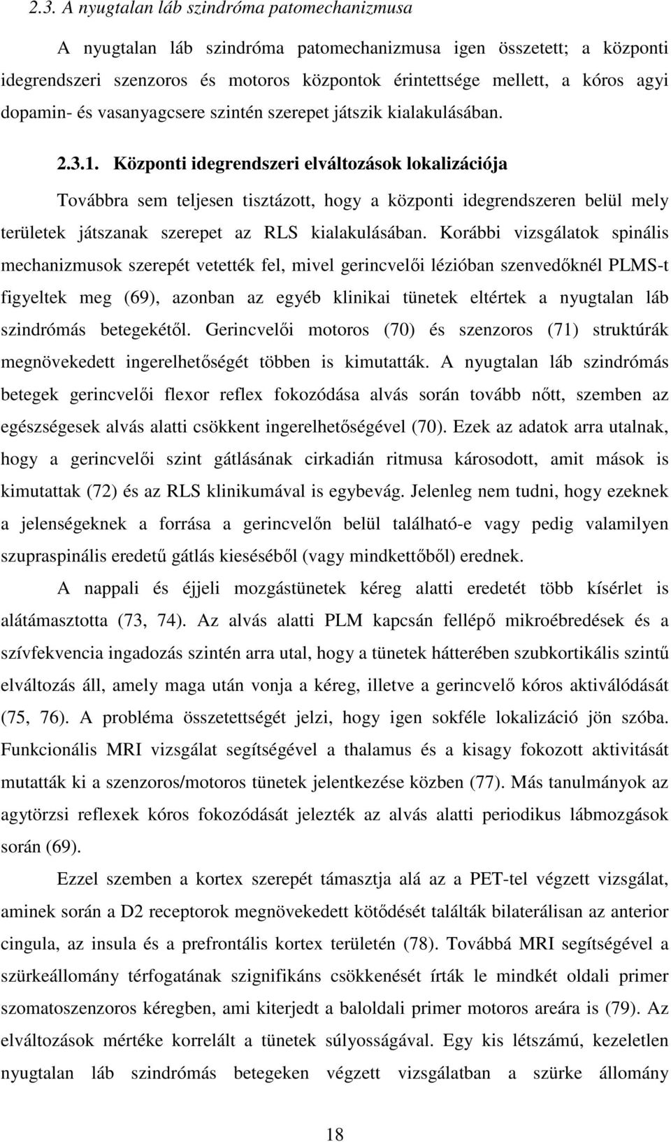 Központi idegrendszeri elváltozások lokalizációja Továbbra sem teljesen tisztázott, hogy a központi idegrendszeren belül mely területek játszanak szerepet az RLS kialakulásában.