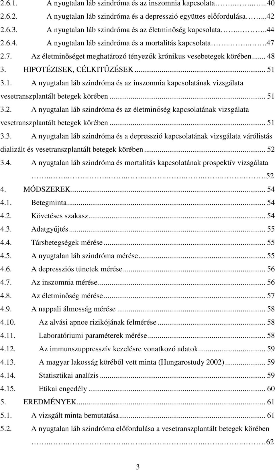 .. 48 3. HIPOTÉZISEK, CÉLKITŐZÉSEK... 51 3.1. A nyugtalan láb szindróma és az inszomnia kapcsolatának vizsgálata vesetranszplantált betegek körében... 51 3.2.