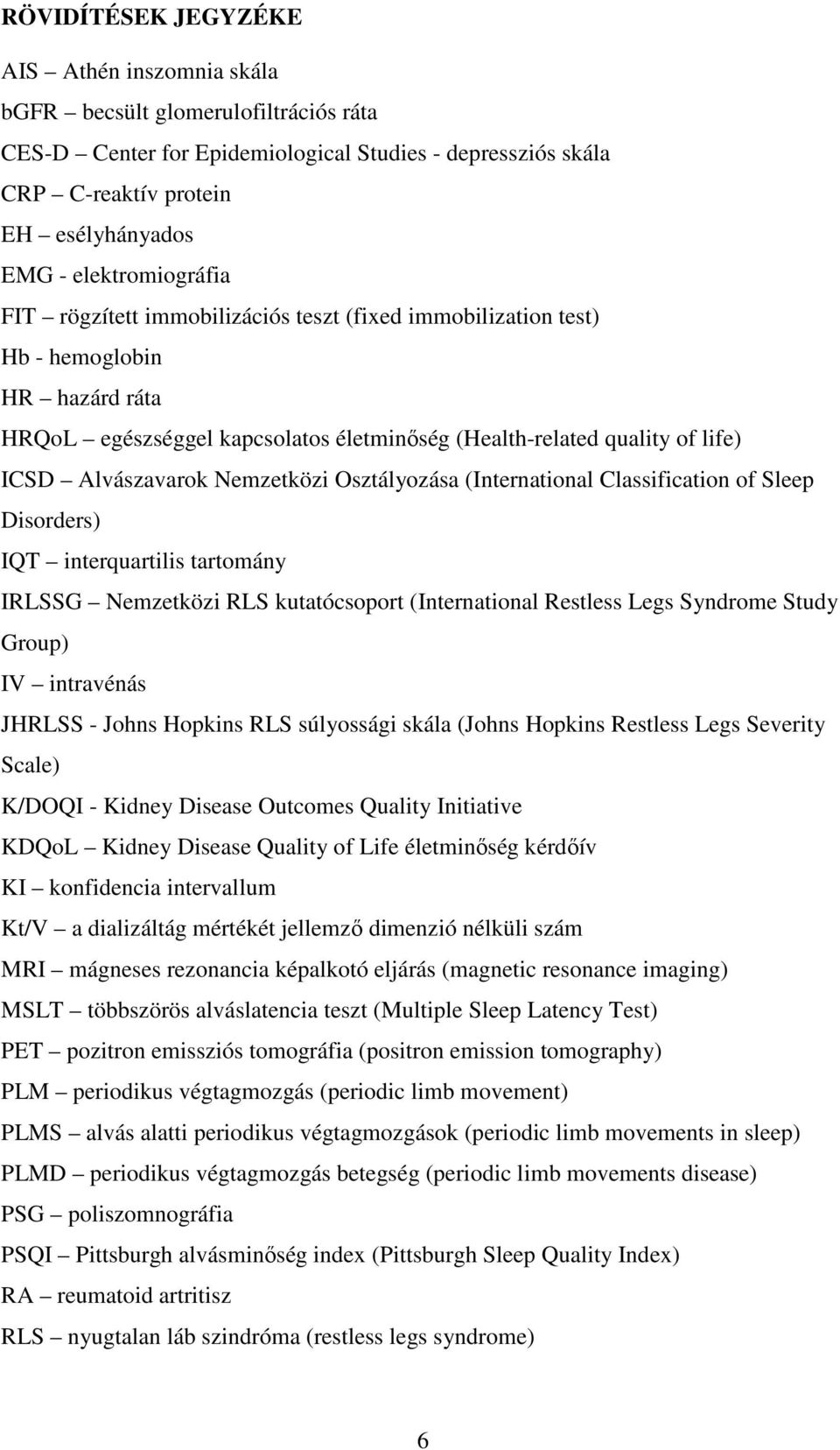 Alvászavarok Nemzetközi Osztályozása (International Classification of Sleep Disorders) IQT interquartilis tartomány IRLSSG Nemzetközi RLS kutatócsoport (International Restless Legs Syndrome Study