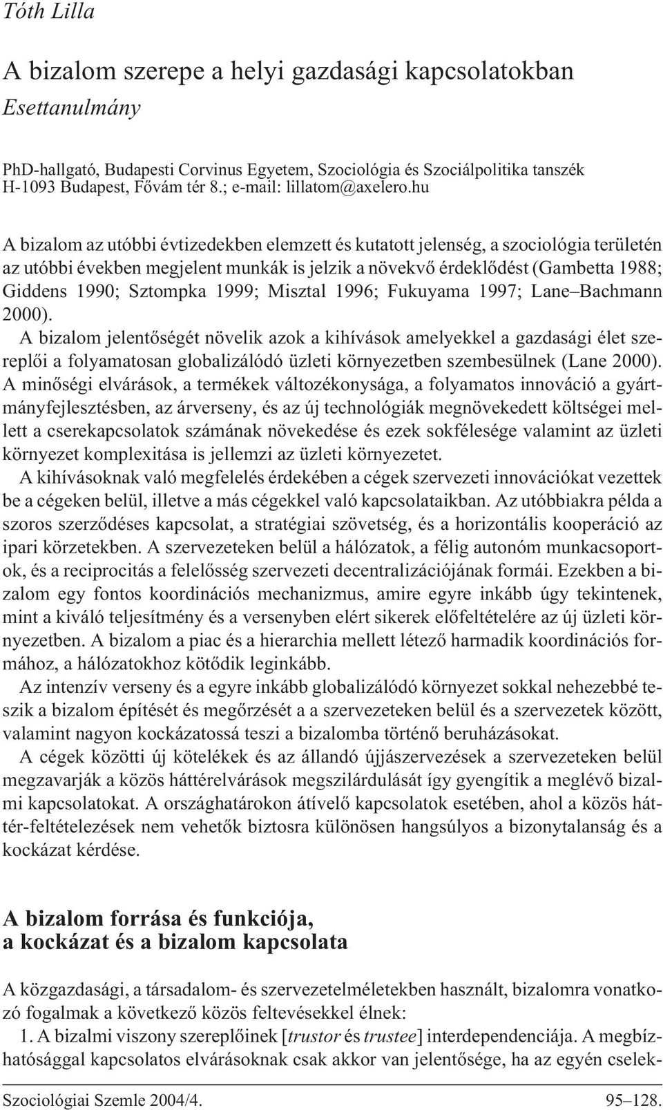 hu A bizalom az utóbbi évtizedekben elemzett és kutatott jelenség, a szociológia területén az utóbbi években megjelent munkák is jelzik a növekvõ érdeklõdést (Gambetta 1988; Giddens 1990; Sztompka