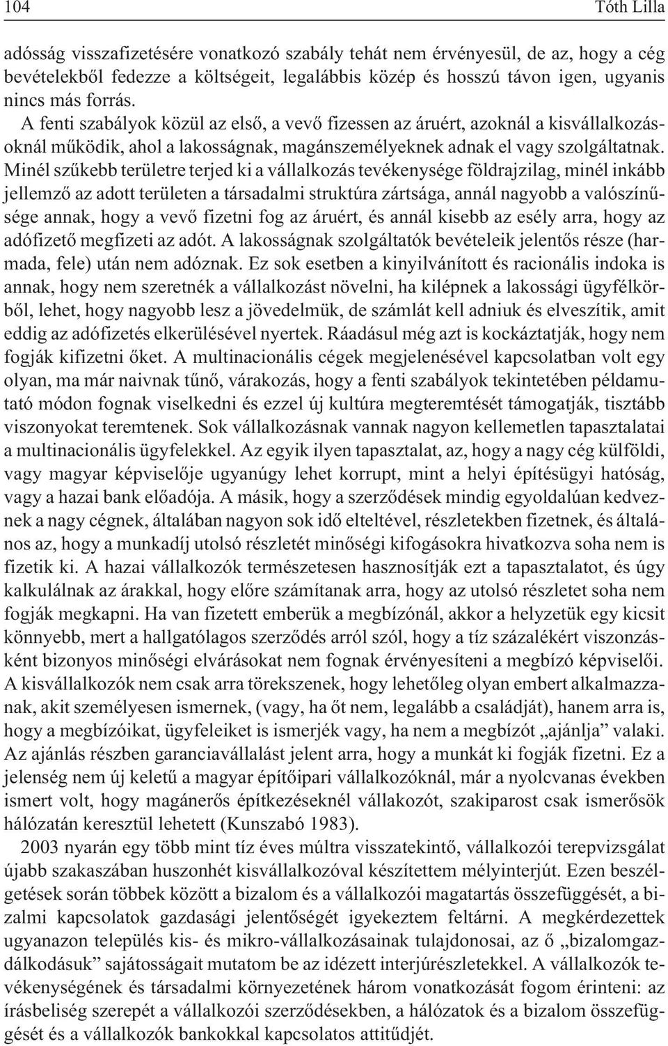 Minél szûkebb területre terjed ki a vállalkozás tevékenysége földrajzilag, minél inkább jellemzõ az adott területen a társadalmi struktúra zártsága, annál nagyobb a valószínûsége annak, hogy a vevõ