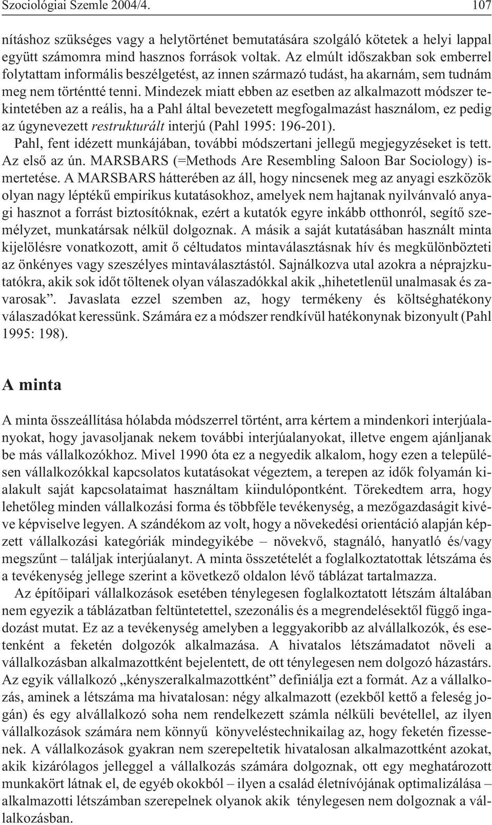 Mindezek miatt ebben az esetben az alkalmazott módszer tekintetében az a reális, ha a Pahl által bevezetett megfogalmazást használom, ez pedig az úgynevezett restrukturált interjú (Pahl 1995: