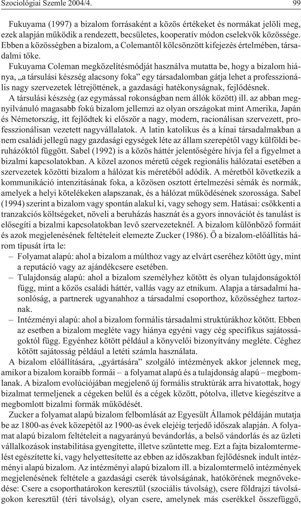 Fukuyama Coleman megközelítésmódját használva mutatta be, hogy a bizalom hiánya, a társulási készség alacsony foka egy társadalomban gátja lehet a professzionális nagy szervezetek létrejöttének, a