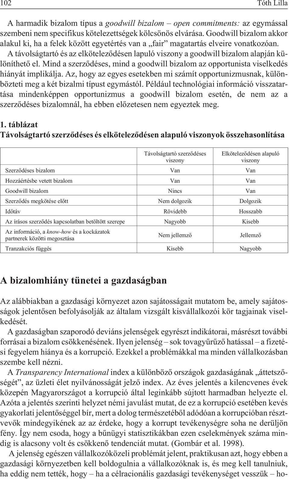 A távolságtartó és az elkötelezõdésen lapuló viszony a goodwill bizalom alapján különíthetõ el. Mind a szerzõdéses, mind a goodwill bizalom az opportunista viselkedés hiányát implikálja.