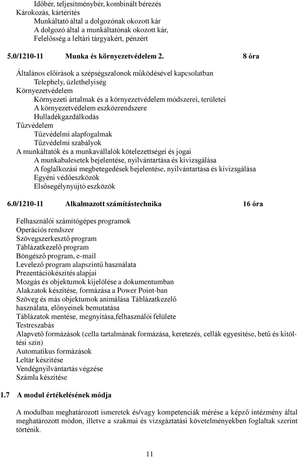 8 óra Általános előírások a szépségszalonok működésével kapcsolatban Telephely, üzlethelyiség Környezetvédelem Környezeti ártalmak és a környezetvédelem módszerei, területei A környezetvédelem