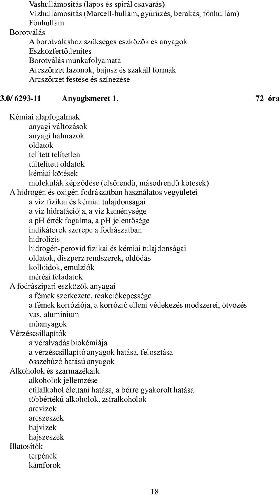 72 óra Kémiai alapfogalmak anyagi változások anyagi halmazok oldatok telített telítetlen túltelített oldatok kémiai kötések molekulák képződése (elsőrendű, másodrendű kötések) A hidrogén és oxigén