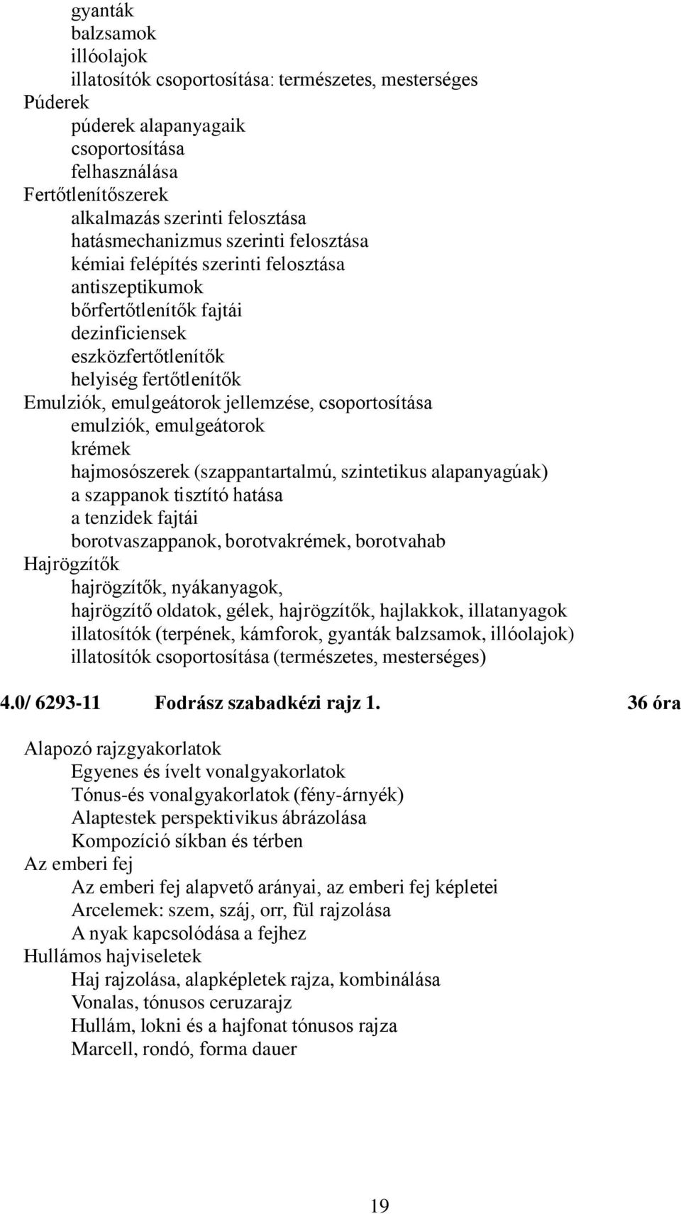 jellemzése, csoportosítása emulziók, emulgeátorok krémek hajmosószerek (szappantartalmú, szintetikus alapanyagúak) a szappanok tisztító hatása a tenzidek fajtái borotvaszappanok, borotvakrémek,