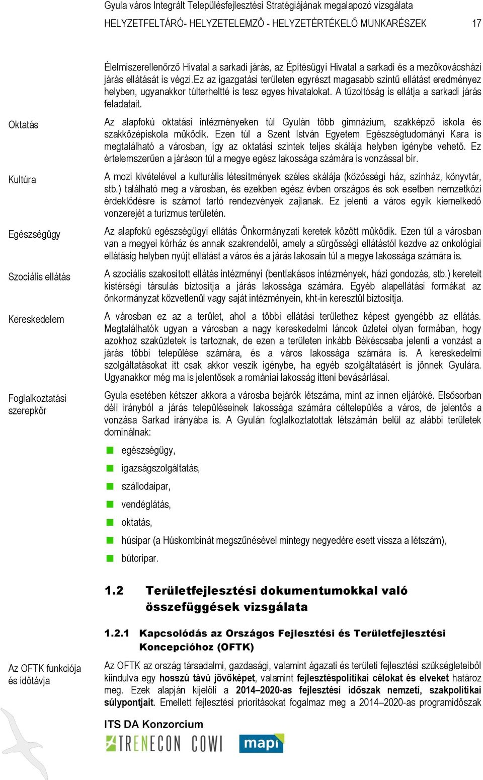 ez az igazgatási területen egyrészt magasabb szintű ellátást eredményez helyben, ugyanakkor túlterheltté is tesz egyes hivatalokat. A tűzoltóság is ellátja a sarkadi járás feladatait.