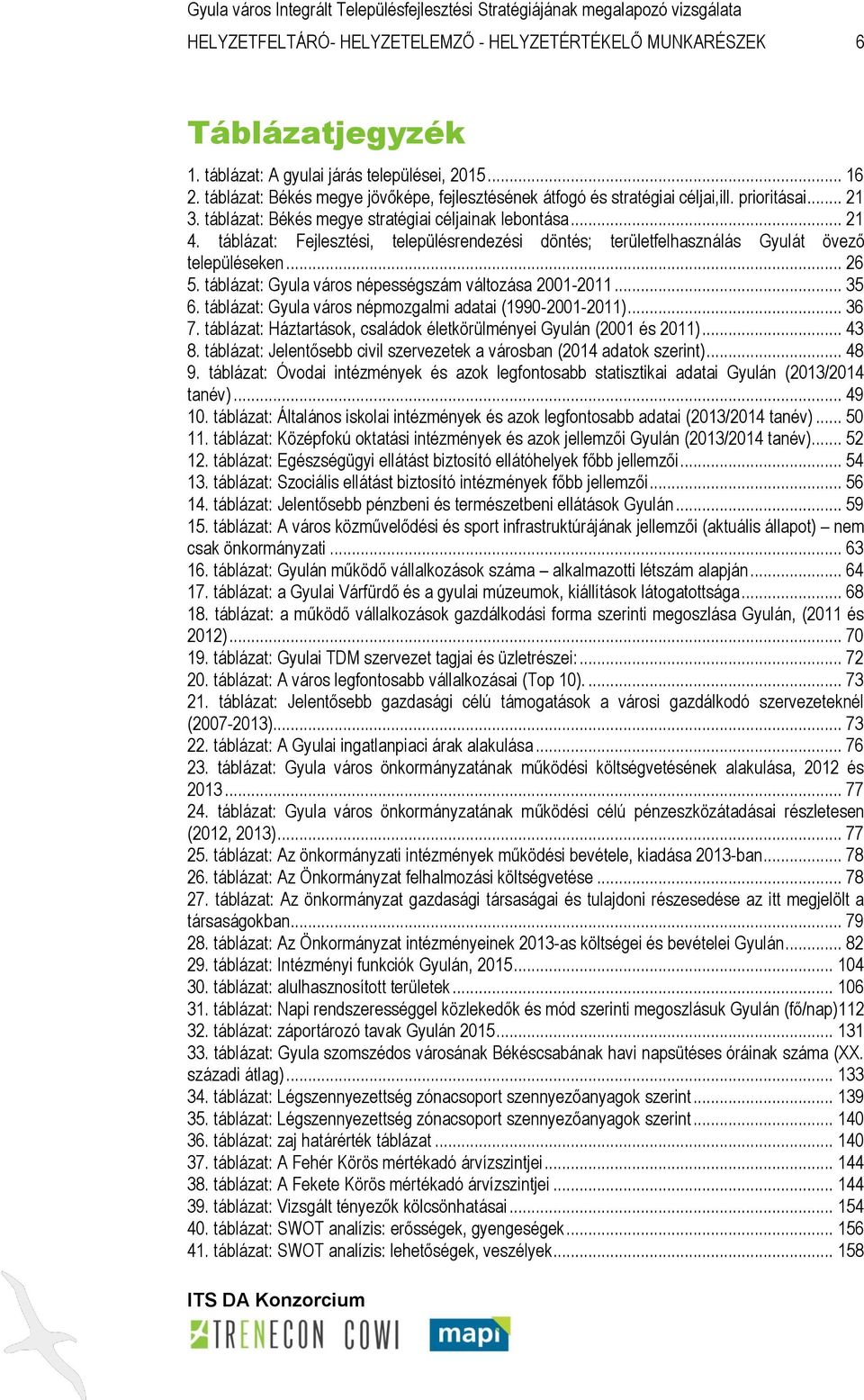 táblázat: Fejlesztési, településrendezési döntés; területfelhasználás Gyulát övező településeken... 26 5. táblázat: Gyula város népességszám változása 2001-2011... 35 6.