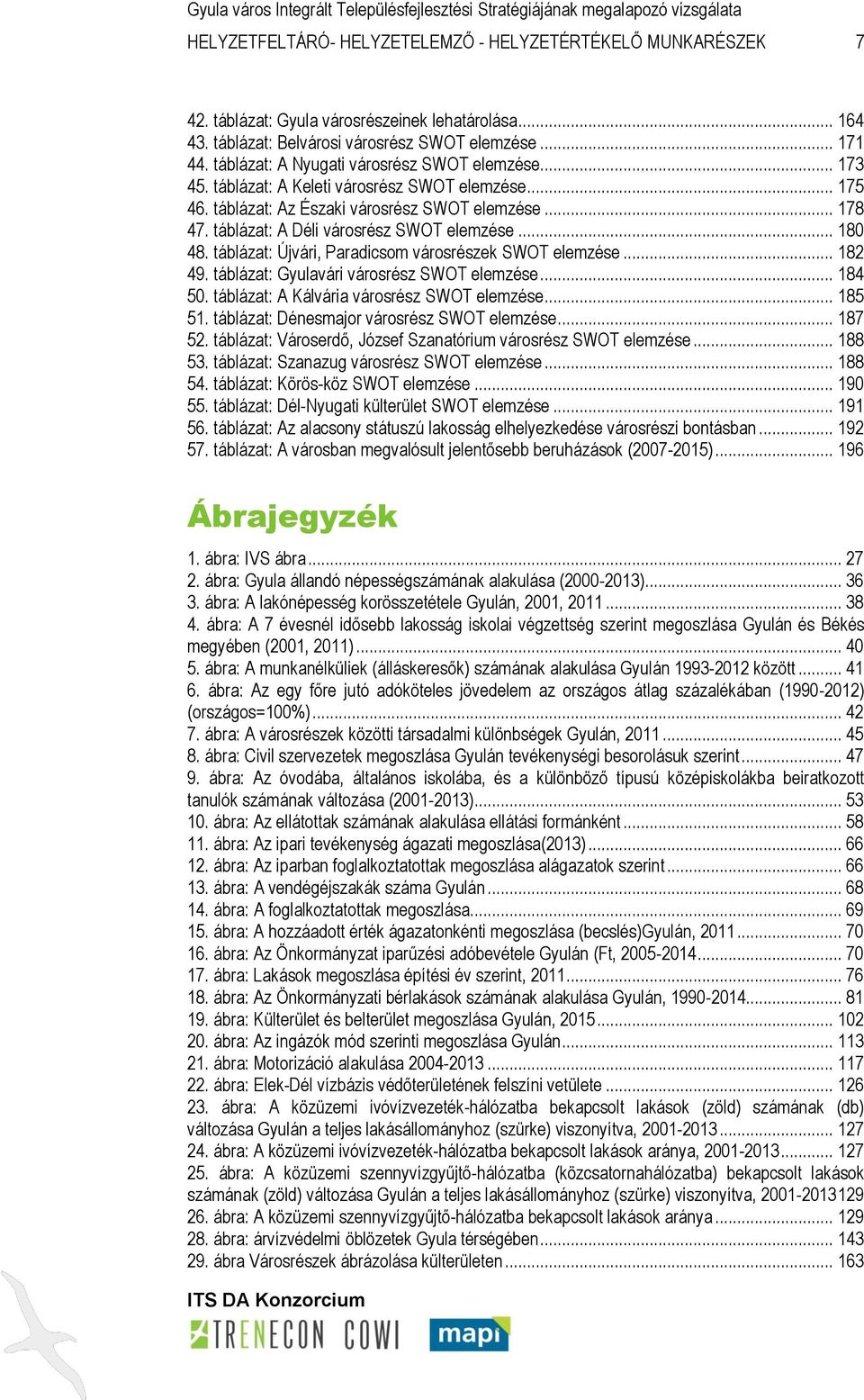 táblázat: A Déli városrész SWOT elemzése... 180 48. táblázat: Újvári, Paradicsom városrészek SWOT elemzése... 182 49. táblázat: Gyulavári városrész SWOT elemzése... 184 50.