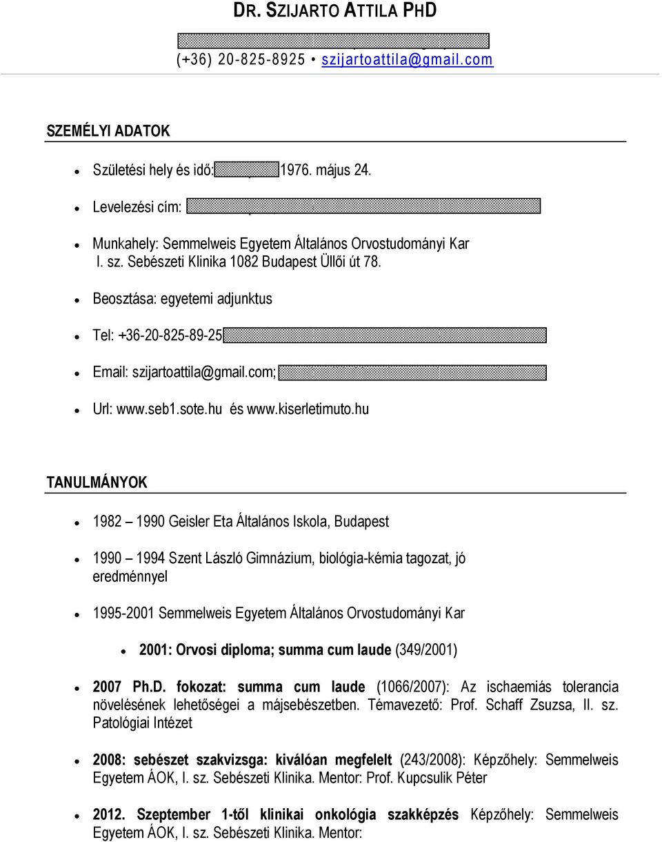 Beosztása: egyetemi adjunktus Tel: +36-20-825-89-25; Privát: +36-20-343-18-43; Fax: +36-20-825-21-62 Email: szijartoattila@gmail.com; szijarto.attila@med.semmelweis-univ.hu; Url: www.seb1.sote.