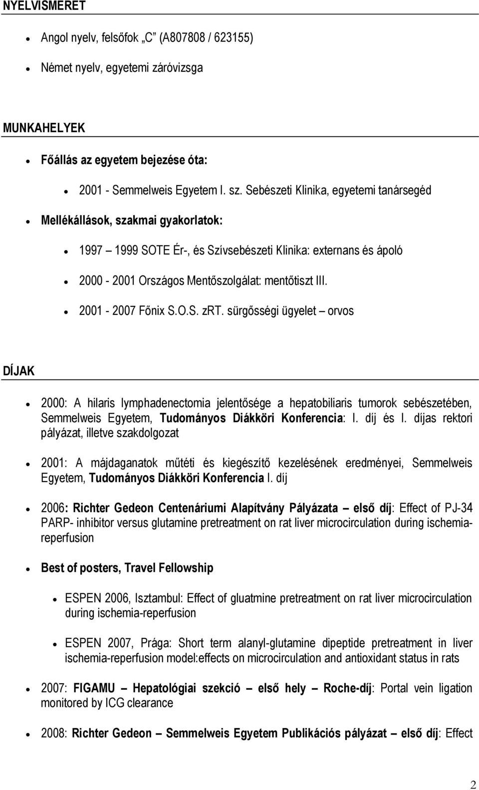 2001-2007 Főnix S.O.S. zrt. sürgősségi ügyelet orvos DÍJAK 2000: A hilaris lymphadenectomia jelentősége a hepatobiliaris tumorok sebészetében, Semmelweis Egyetem, Tudományos Diákköri Konferencia: I.