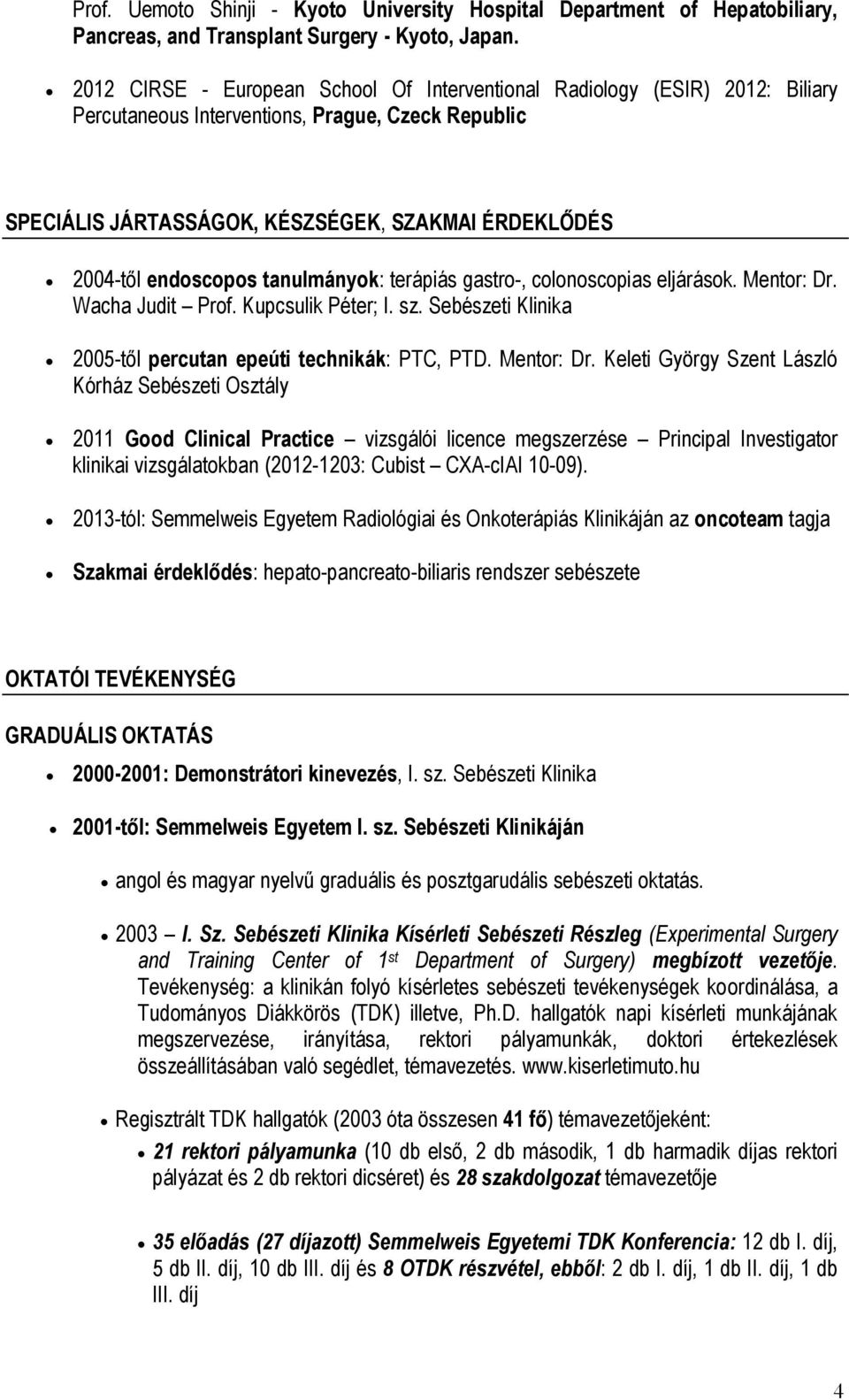 endoscopos tanulmányok: terápiás gastro-, colonoscopias eljárások. Mentor: Dr.