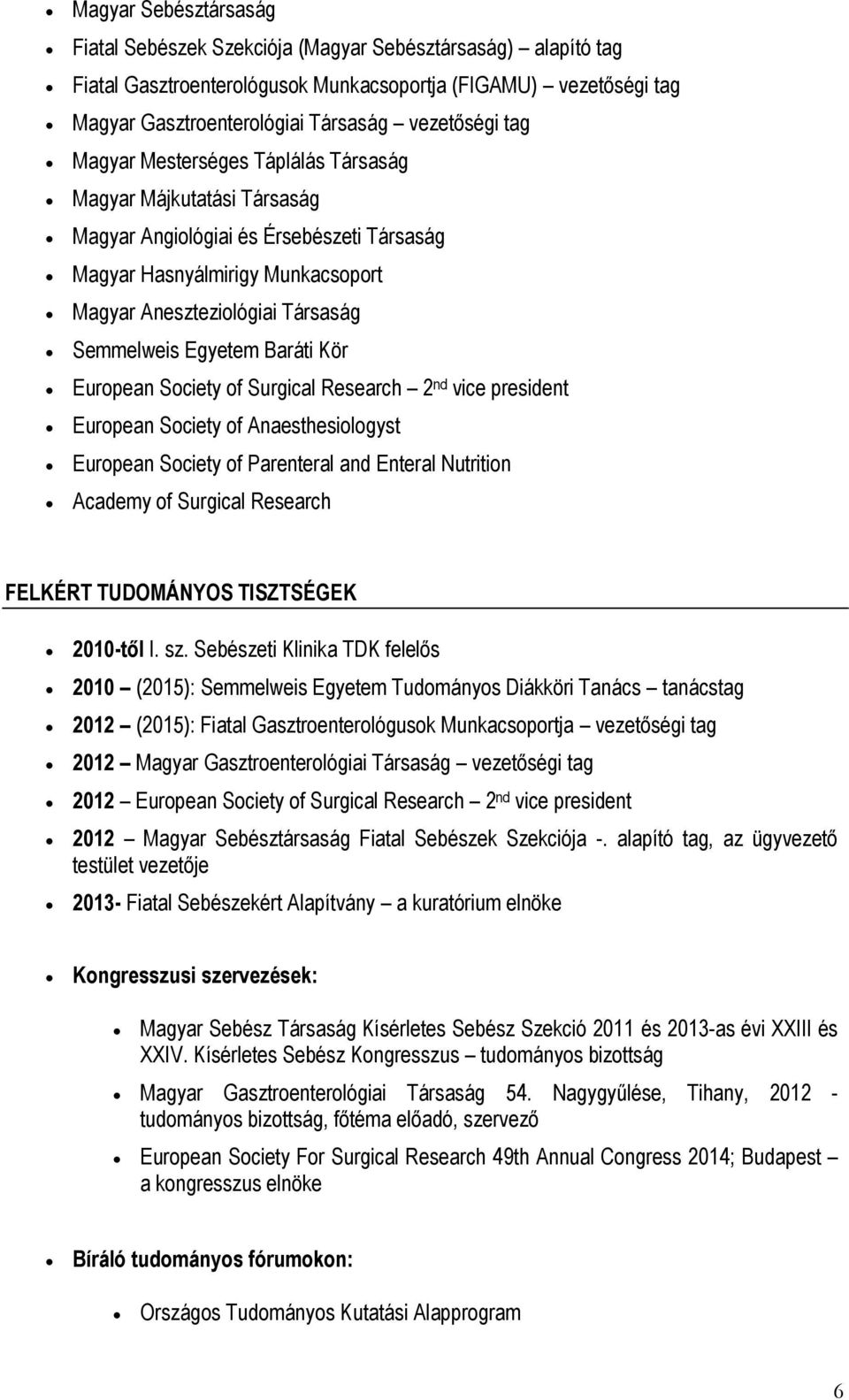 Baráti Kör European Society of Surgical Research 2 nd vice president European Society of Anaesthesiologyst European Society of Parenteral and Enteral Nutrition Academy of Surgical Research FELKÉRT