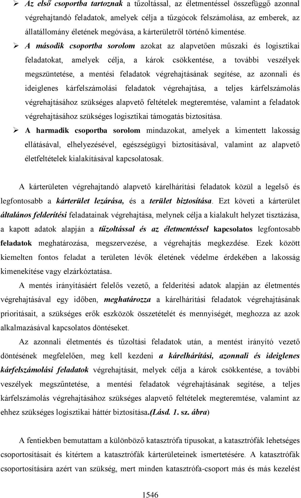 A második csoportba sorolom azokat az alapvetően műszaki és logisztikai feladatokat, amelyek célja, a károk csökkentése, a további veszélyek megszüntetése, a mentési feladatok végrehajtásának