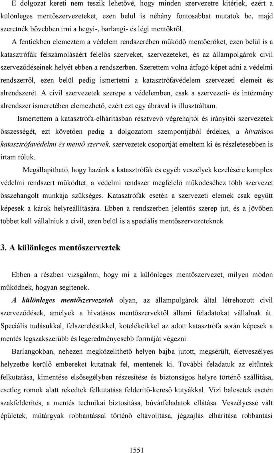 A fentiekben elemeztem a védelem rendszerében működő mentőerőket, ezen belül is a katasztrófák felszámolásáért felelős szerveket, szervezeteket, és az állampolgárok civil szerveződéseinek helyét