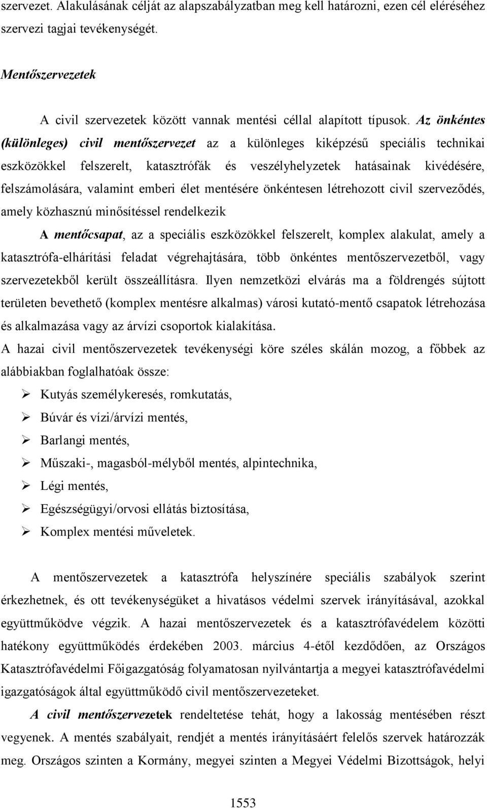 Az önkéntes (különleges) civil mentőszervezet az a különleges kiképzésű speciális technikai eszközökkel felszerelt, katasztrófák és veszélyhelyzetek hatásainak kivédésére, felszámolására, valamint