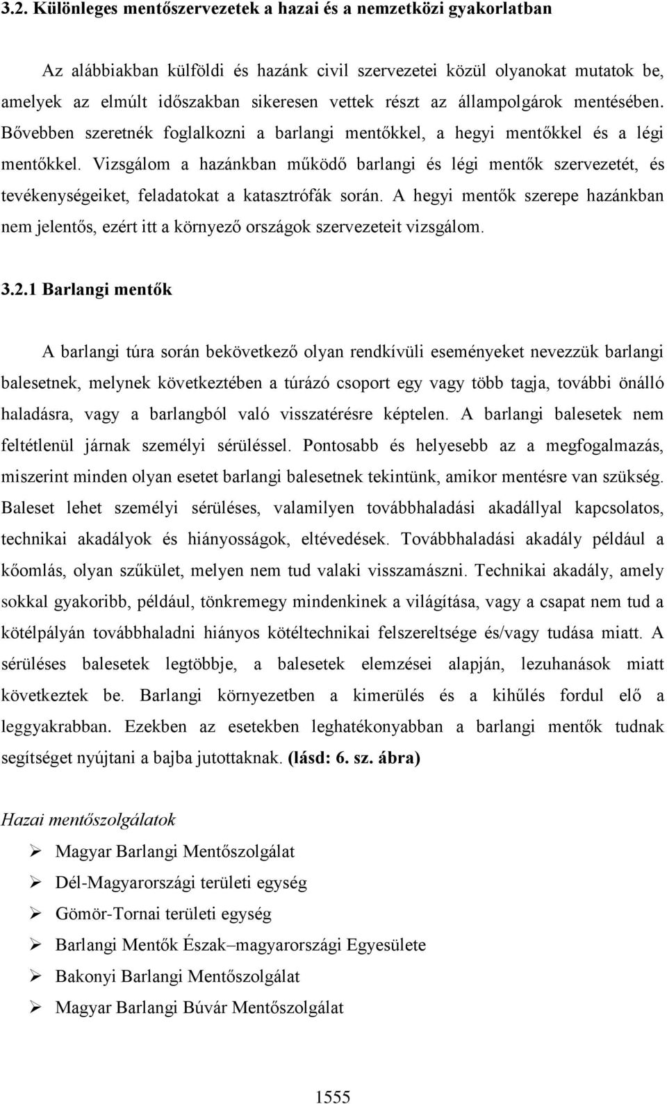 Vizsgálom a hazánkban működő barlangi és légi mentők szervezetét, és tevékenységeiket, feladatokat a katasztrófák során.